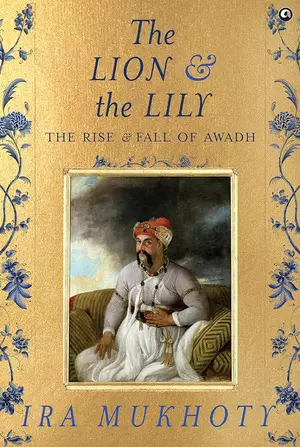 Decadent despots or barriers to British hegemony? Awadhs early Nawabs - and Begums - reexamined (Book Review)